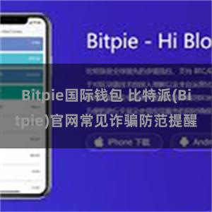 Bitpie国际钱包 比特派(Bitpie)官网常见诈骗防范提醒