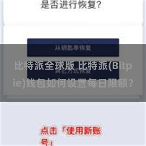 比特派全球版 比特派(Bitpie)钱包如何设置每日限额？