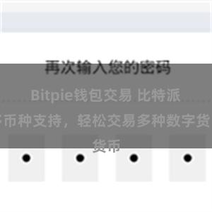 Bitpie钱包交易 比特派多币种支持，轻松交易多种数字货币