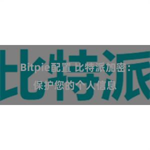 Bitpie配置 比特派加密：保护您的个人信息