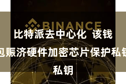 比特派去中心化  该钱包赈济硬件加密芯片保护私钥