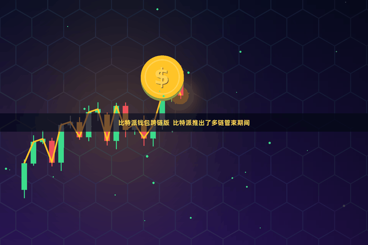 比特派钱包跨链版  比特派推出了多链管束期间