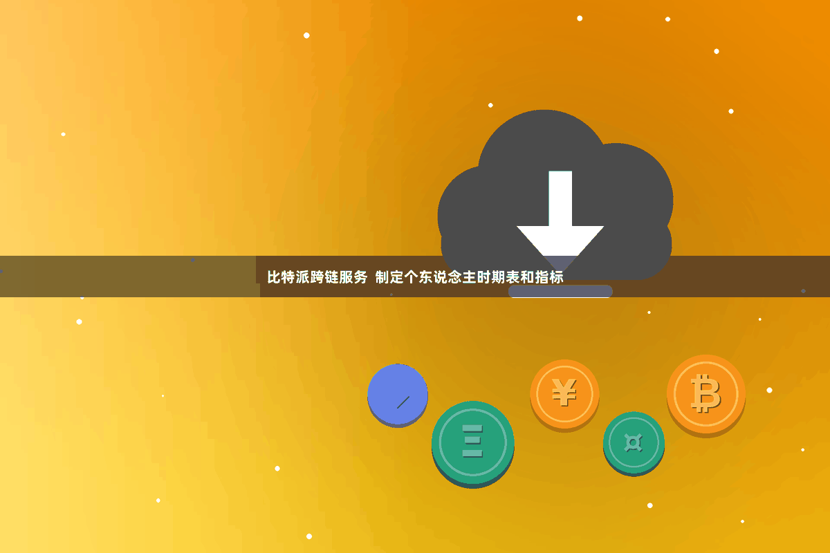 比特派跨链服务 制定个东说念主时期表和指标