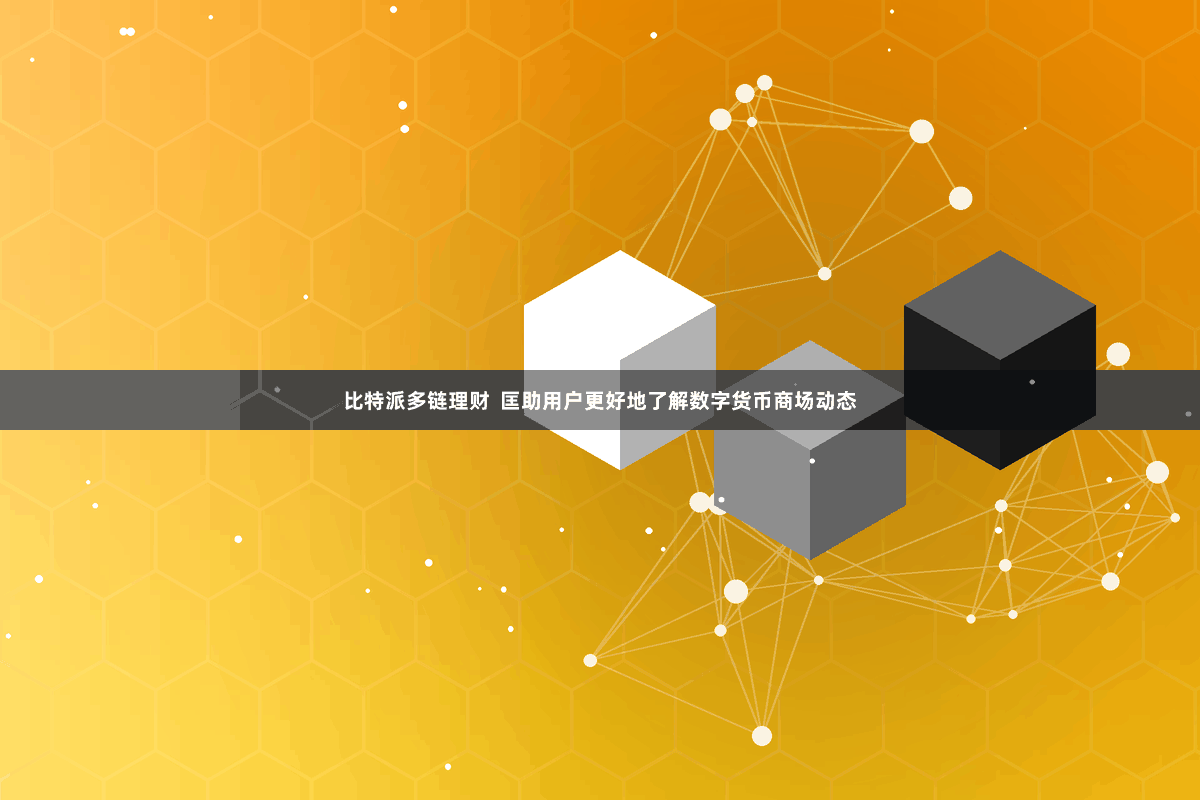 比特派多链理财  匡助用户更好地了解数字货币商场动态
